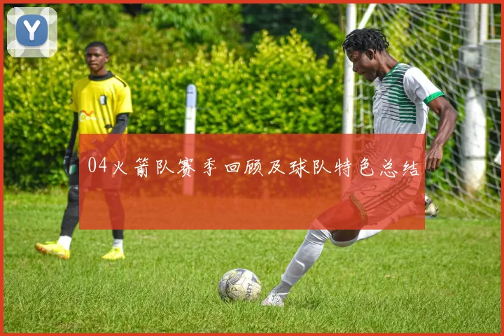 04火箭队赛季回顾及球队特色总结