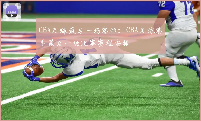 CBA足球最后一场赛程：CBA足球赛季最后一场比赛赛程安排